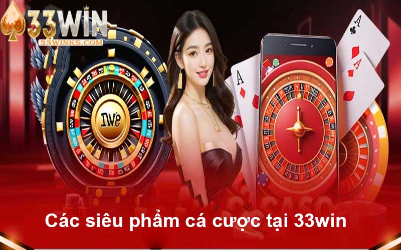 Các siêu phẩm cá cược tại 33win