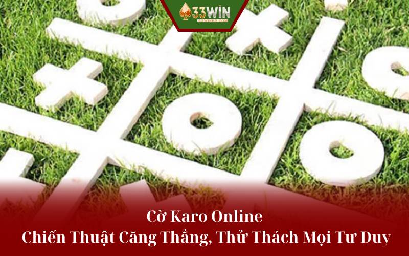 Cờ Karo Online: Chiến Thuật Căng Thẳng, Thử Thách Mọi Tư Duy