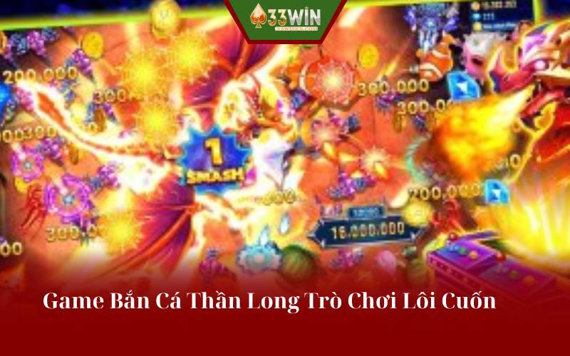 Game Bắn Cá Thần Long Trò Chơi Lôi Cuốn