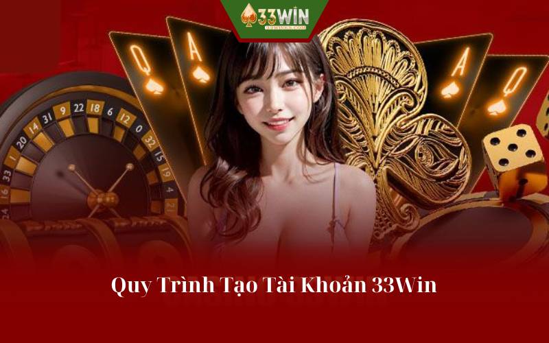 Quy Trình Tạo Tài Khoản 33Win