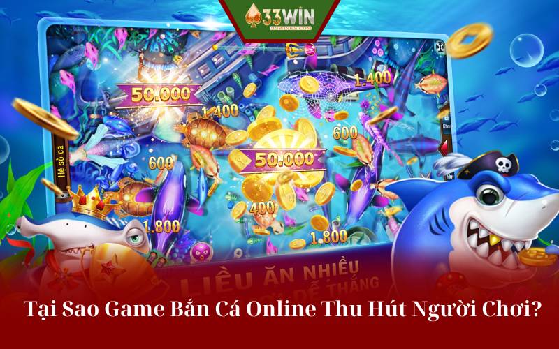 Tại Sao Game Bắn Cá Online Thu Hút Người Chơi?