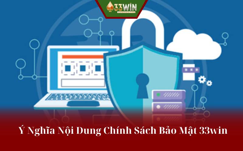 Ý Nghĩa Nội Dung Chính Sách Bảo Mật 33win