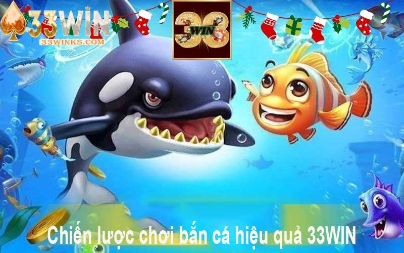 Chiến lược chơi bắn cá hiệu quả 33WIN